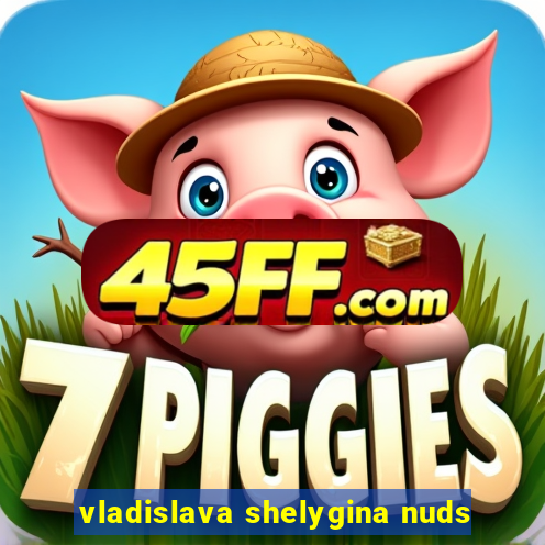 vladislava shelygina nuds